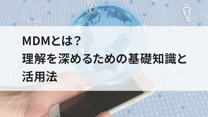 MDMとは?理解を深めるための基礎知識と活用法
