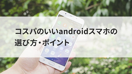 コスパのいいandroidスマホ!今選ぶならこの11選!
