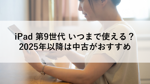 iPad 第9世代 いつまで使える?2025年以降は中古がおすすめ