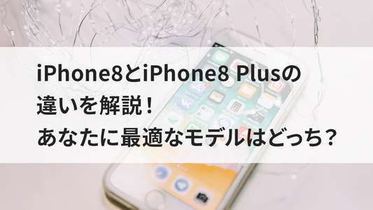 iPhone8とiPhone 8 Plusの違いを解説!あなたに最適なモデルはどっち?