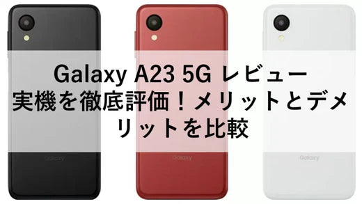 Galaxy A23 5G レビュー:実機を徹底評価!メリットとデメリット Galaxy A23 5G レビュー:実機を徹底評価!メリットとデメリット