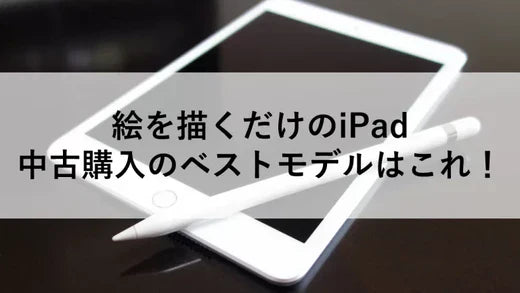 絵を描くだけのiPad 中古購入のベストモデルはこれ!