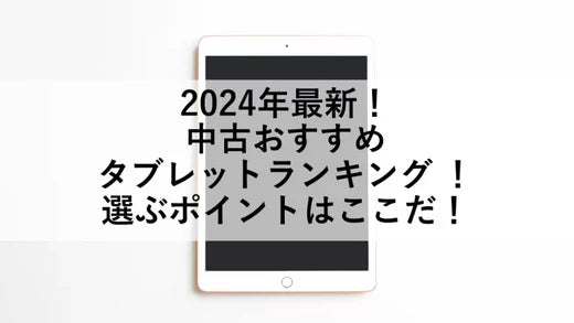 2024年最新!中古おすすめタブレットランキング !選ぶポイント