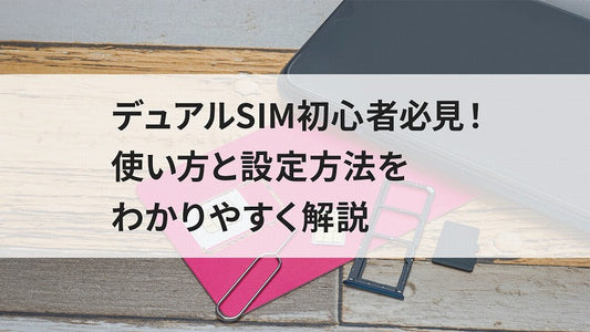 デュアルSIM初心者必見！使い方と設定方法をわかりやすく解説