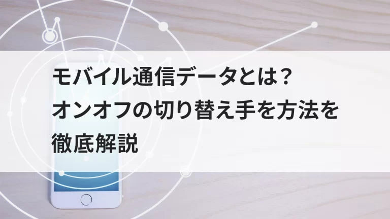 モバイル通信データとは？オン/オフの切り替え手を方法を徹底解説