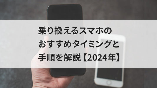 乗り換えるスマホのおすすめタイミングと手順を解説【2024年】