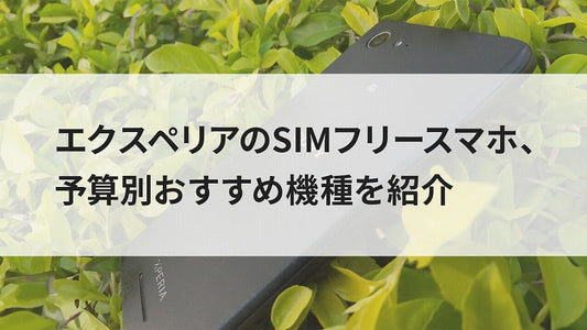 エクスペリアのSIMフリースマホ、予算別おすすめ機種を紹介