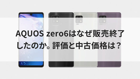 AQUOS zero6はなぜ販売終了したのか。評価と中古価格は？