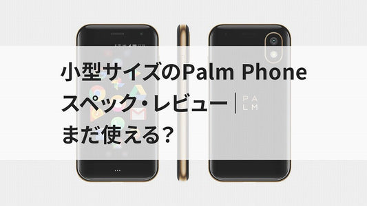 小型サイズのPalm Phone スペック・レビュー｜まだ使える？