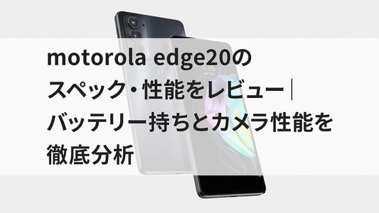 motorola edge20のスペック・性能をレビュー｜バッテリー持ちとカメラ性能を徹底分析