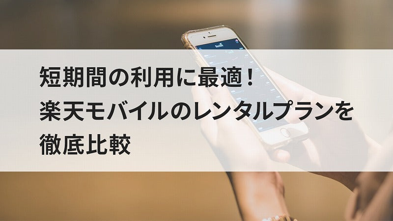 短期間の利用に最適！楽天モバイルのレンタルプランを徹底比較
