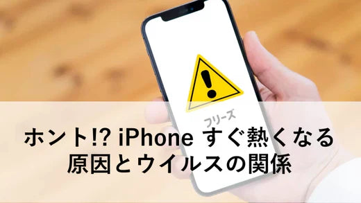 ホント!? iPhone すぐ熱くなる原因とウイルスの関係
