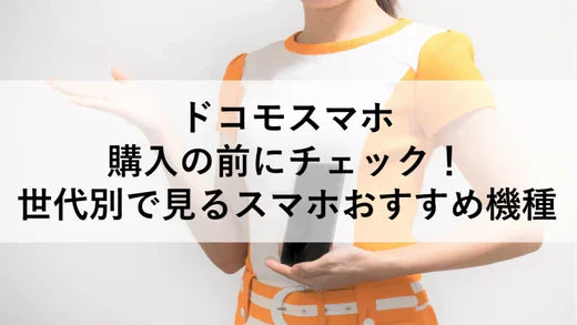 ドコモスマホ購入の前にチェック！世代別で見るスマホおすすめ機種