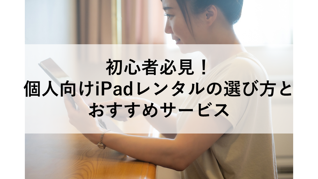 初心者必見！個人向けiPadレンタルの選び方とおすすめサービス比較